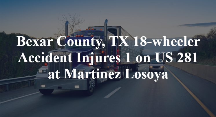 Bexar County, TX 18-wheeler Accident Injures 1 on US 281 at Martinez Losoya