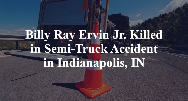 Billy Ray Ervin Jr. Killed in Semi-Truck Accident in Indianapolis, IN