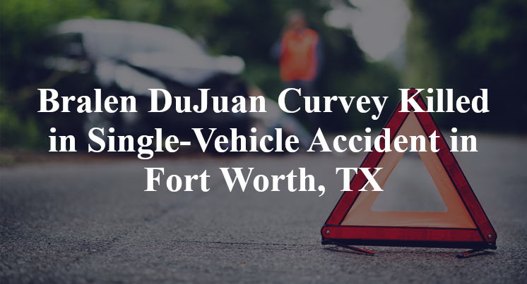 Bralen DuJuan Curvey Killed in Single-Vehicle Accident in Fort Worth, TX