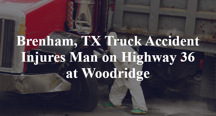 Brenham, TX Truck Accident Injures Man on Highway 36 at Woodridge