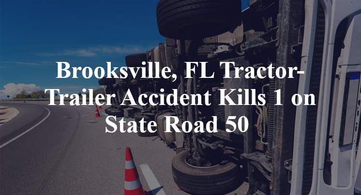 Brooksville, FL Tractor-Trailer Accident Kills 1 on State Road 50 