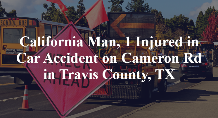 California Man, 1 Injured in Car Accident on Cameron Road in Travis County, TX