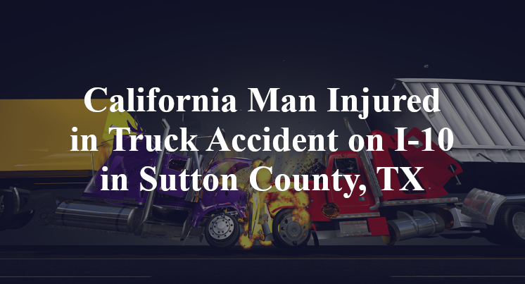 California Man Injured in Truck Accident on I-10 in Sutton County, TX