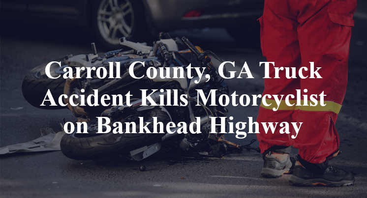 Carroll County, GA Truck Accident Kills Motorcyclist on Bankhead Highway