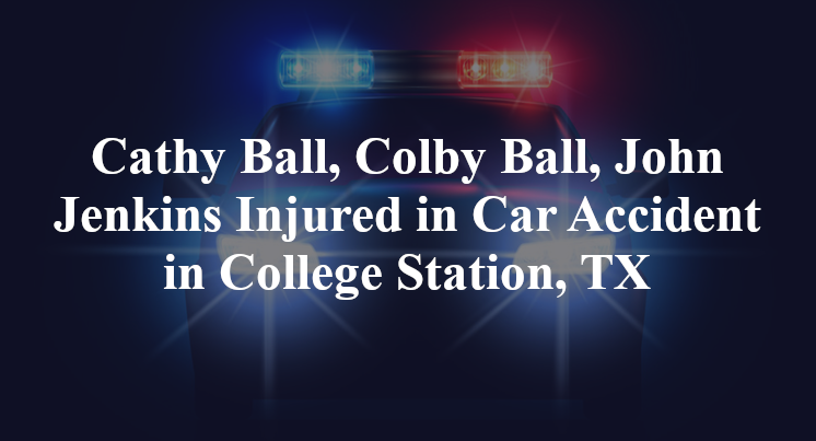 Cathy Ball, Colby Ball, John Jenkins Injured in Car Accident in College Station, TX