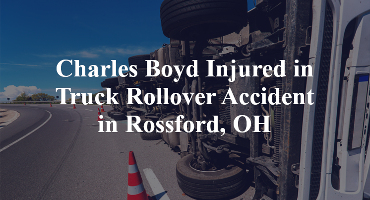 Charles Boyd Injured in Truck Rollover Accident in Rossford, OH
