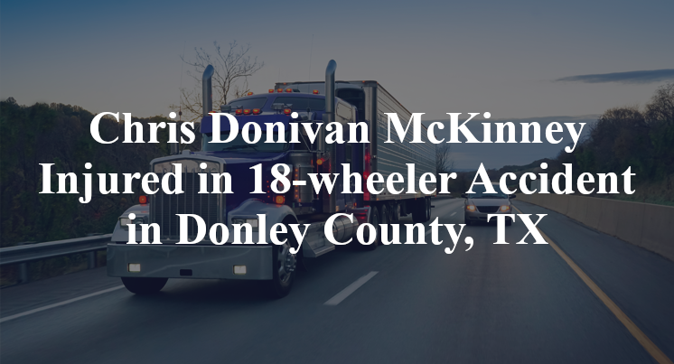 Chris Donivan McKinney Injured in 18-wheeler Accident in Donley County, TX
