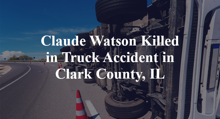 Claude Watson Killed in Truck Accident in Clark County, IL
