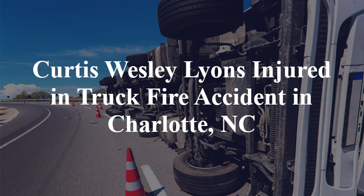Curtis Wesley Lyons Injured in Truck Fire Accident in Charlotte, NC