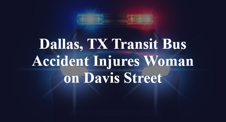 Dallas, TX Transit Bus Accident Injures Woman on Davis Street