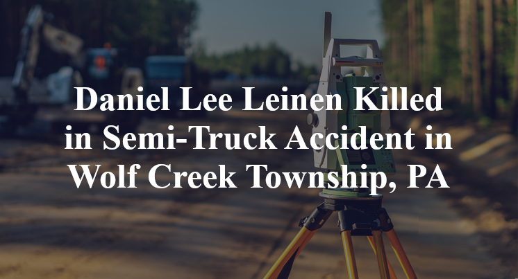 Daniel Lee Leinen Killed in Semi-Truck Accident in Wolf Creek Township, PA