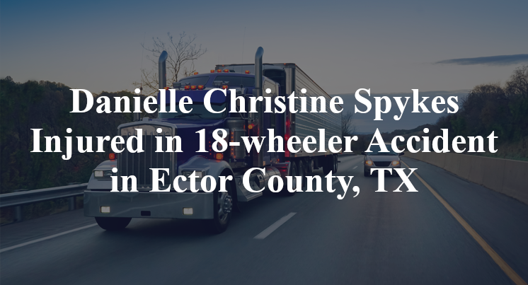 Danielle Christine Spykes Injured in 18-wheeler Accident in Ector County, TX