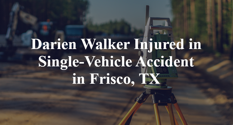 Darien Walker Injured in Single-Vehicle Accident in Frisco, TX
