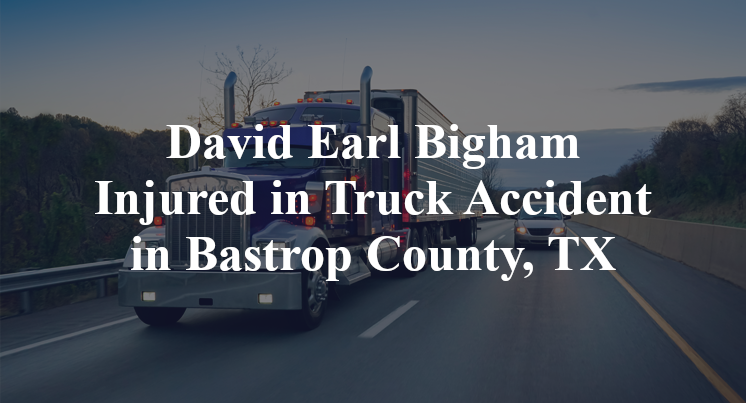 David Earl Bigham Injured in Truck Accident in Bastrop County, TX