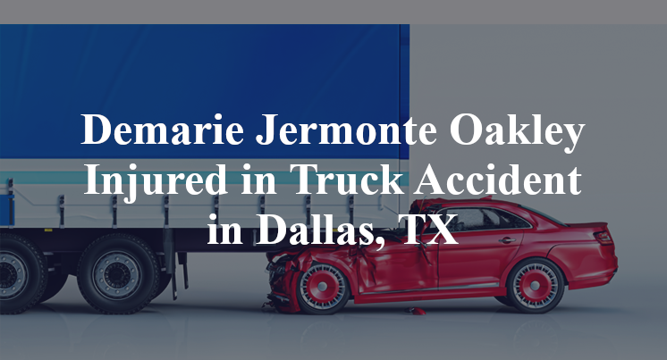 Demarie Jermonte Oakley Injured in Truck Accident in Dallas, TX