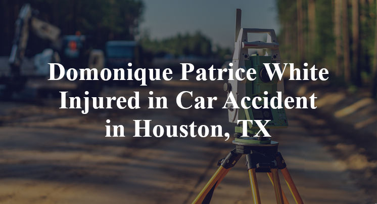 Domonique Patrice White Injured in Car Accident in Houston, TX