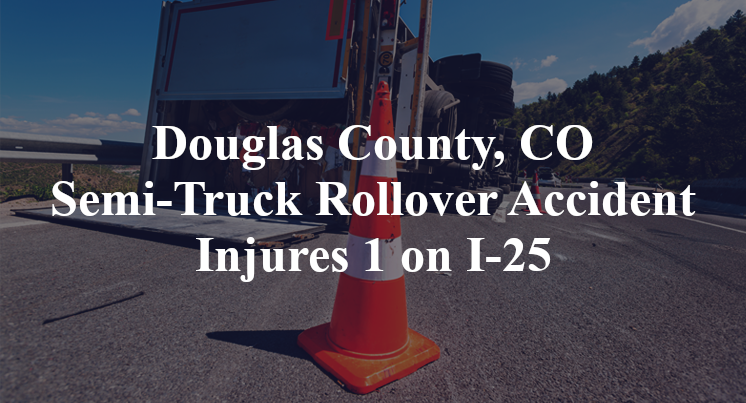 Douglas County, CO Semi-Truck Rollover Accident Injures 1 on I-25