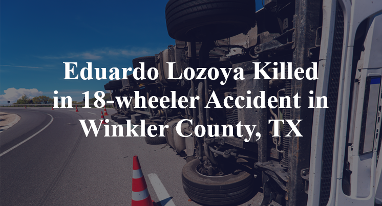Eduardo Lozoya Killed in 18-wheeler Accident in Winkler County, TX