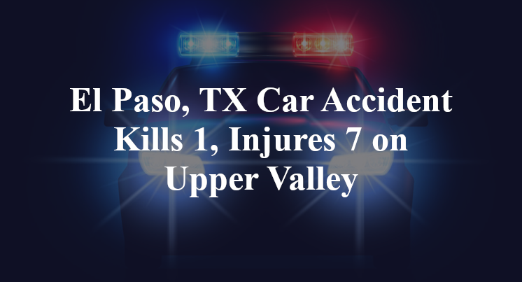 El Paso, TX Car Accident Kills 1, Injures 7 on Upper Valley