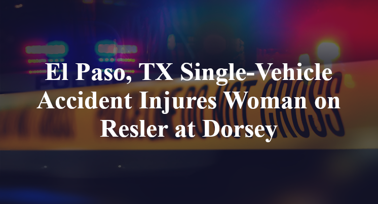 El Paso, TX Single-Vehicle Accident Injures Woman on Resler at Dorsey