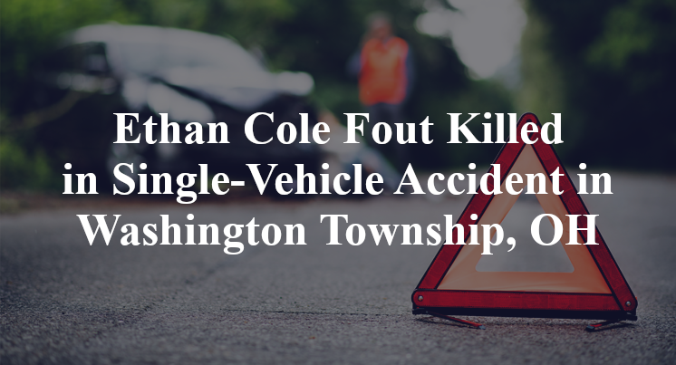 Ethan Cole Fout Killed in Single-Vehicle Accident in Washington Township, OH