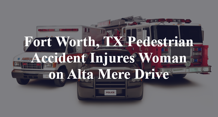 Fort Worth, TX Pedestrian Accident Injures Woman on Alta Mere Drive