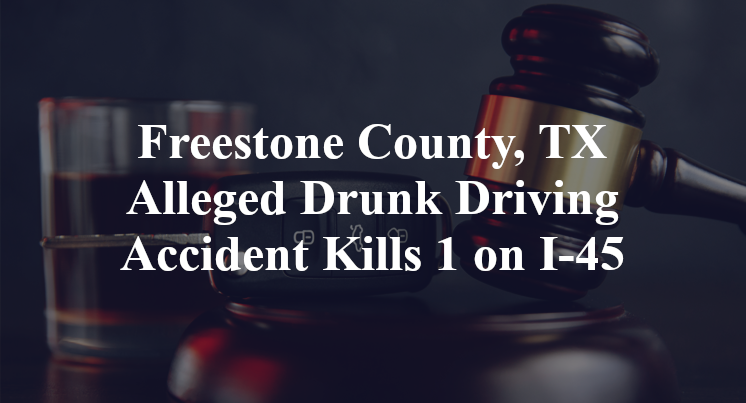 Freestone County, TX Alleged Drunk Driving Accident Kills 1 on I-45