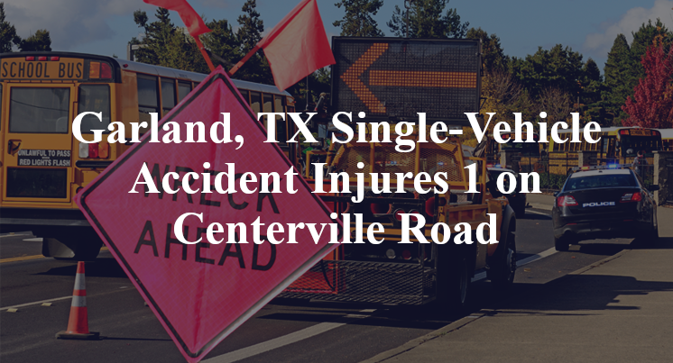 Garland, TX Single-Vehicle Accident Injures 1 on Centerville Road