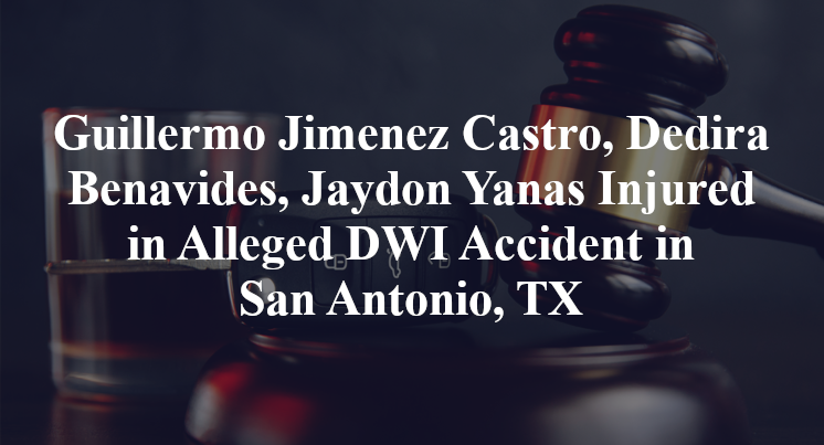 Guillermo Jimenez Castro, Dedira Benavides, Jaydon Yanas Injured in Alleged DWI Accident in San Antonio, TX