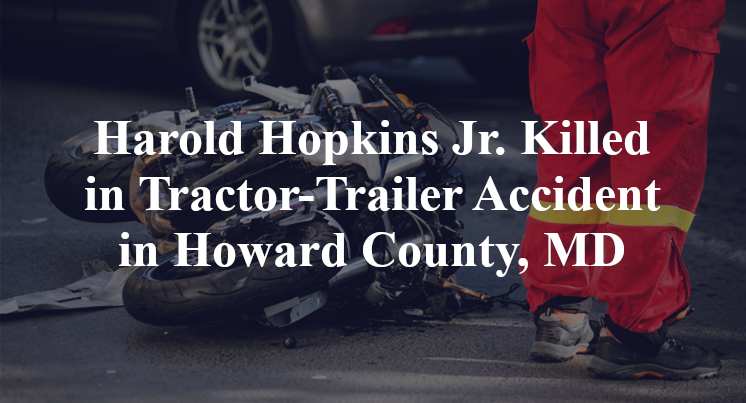 Harold Hopkins Jr. Killed in Tractor-Trailer Accident in Howard County, MD