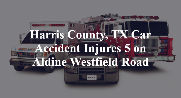 Harris County, TX Car Accident Injures 5 on Aldine Westfield Road