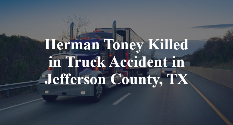 Herman Toney Killed in Truck Accident in Jefferson County, TX