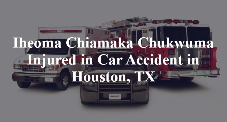 Iheoma Chiamaka Chukwuma Injured in Car Accident in Houston, TX