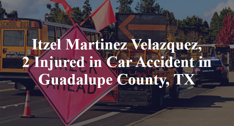 Itzel Martinez Velazquez, 2 Injured in Car Accident in Guadalupe County, TX