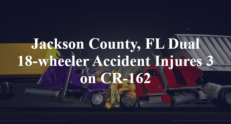 Jackson County, FL Dual 18-wheeler Accident Injures 3 on CR-162