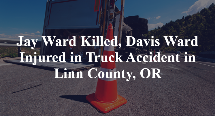 Jay Ward Killed, Davis Ward Injured in Truck Accident in Linn County, OR
