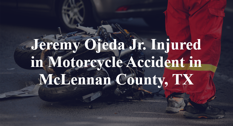 Jeremy Ojeda Jr. Injured in Motorcycle Accident in McLennan County, TX