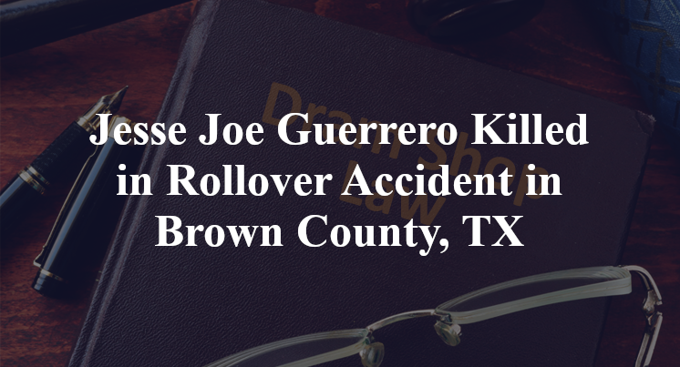 Jesse Joe Guerrero Killed in Rollover Accident in Brown County, TX