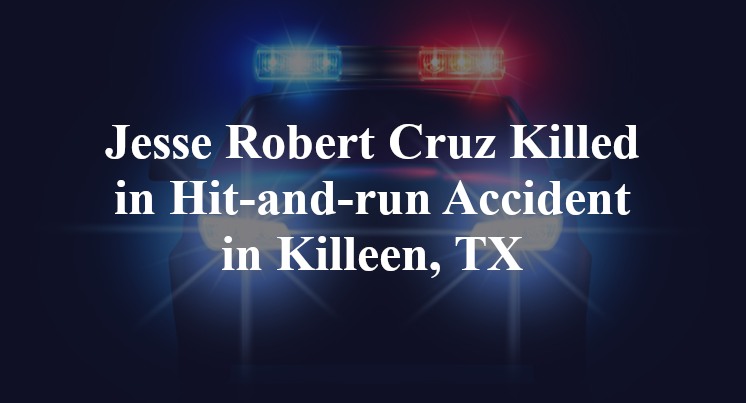 Jesse Robert Cruz Killed in Hit-and-run Accident in Killeen, TX