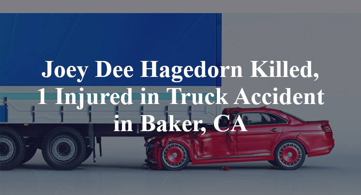 Joey Dee Hagedorn Killed, 1 Injured in Truck Accident in Baker, CA
