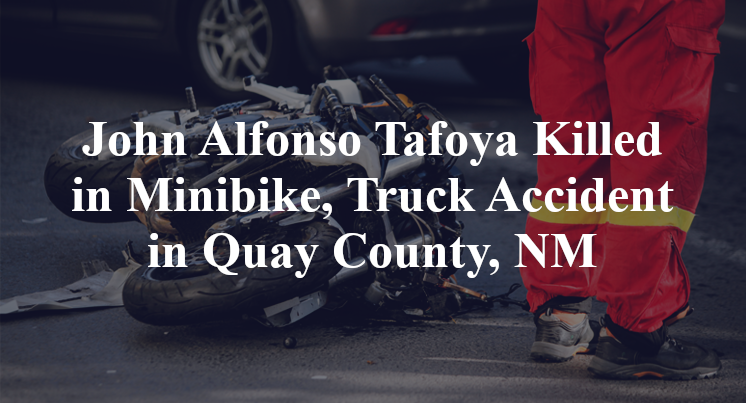 John Alfonso Tafoya Killed in Minibike, Truck Accident in Quay County, NM