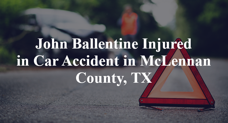 John Ballentine Injured in Car Accident in McLennan County, TX