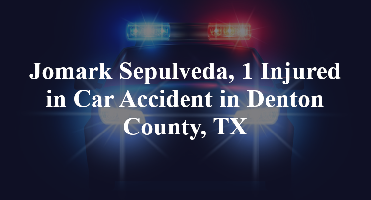 Jomark Sepulveda, 1 Injured in Car Accident in Denton County, TX