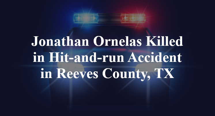 Jonathan Ornelas Killed in Hit-and-run Accident in Reeves County, TX