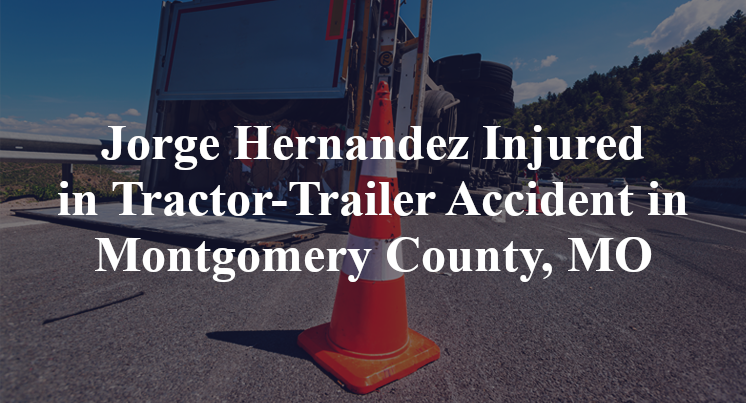 Jorge Hernandez Injured in Tractor-Trailer Accident in Montgomery County, MO