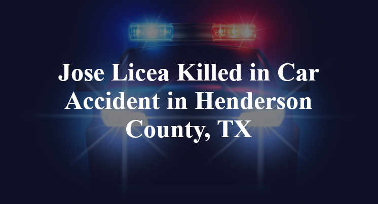 Jose Licea Killed in Car Accident in Henderson County, TX