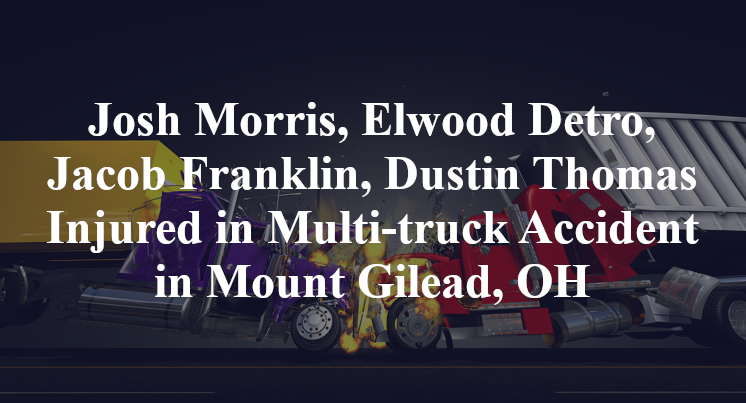 Josh Morris, Elwood Detro, Jacob Franklin, Dustin Thomas Injured in Multi-truck Accident in Mount Gilead, OH