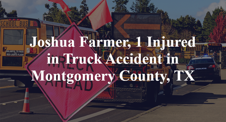 Joshua Farmer, 1 Injured in Truck Accident in Montgomery County, TX
