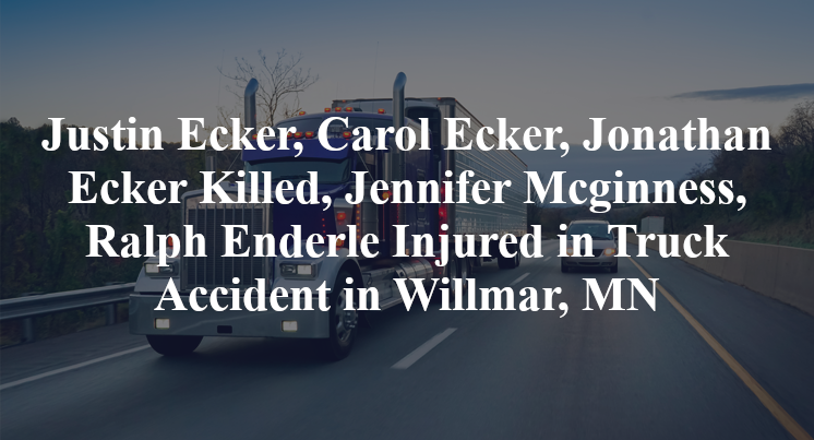 Justin Ecker, Carol Ecker, Jonathan Ecker Killed, Jennifer Mcginness, Ralph Enderle Injured in Truck Accident in Willmar, MN