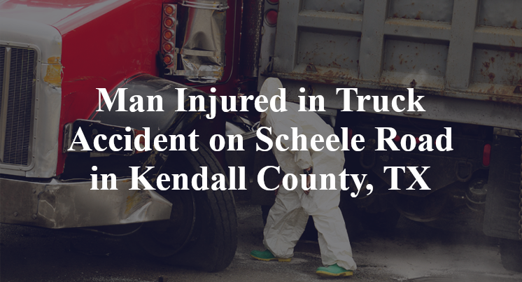 Kendall County, TX Truck Accident Injures 1 on Scheele Road